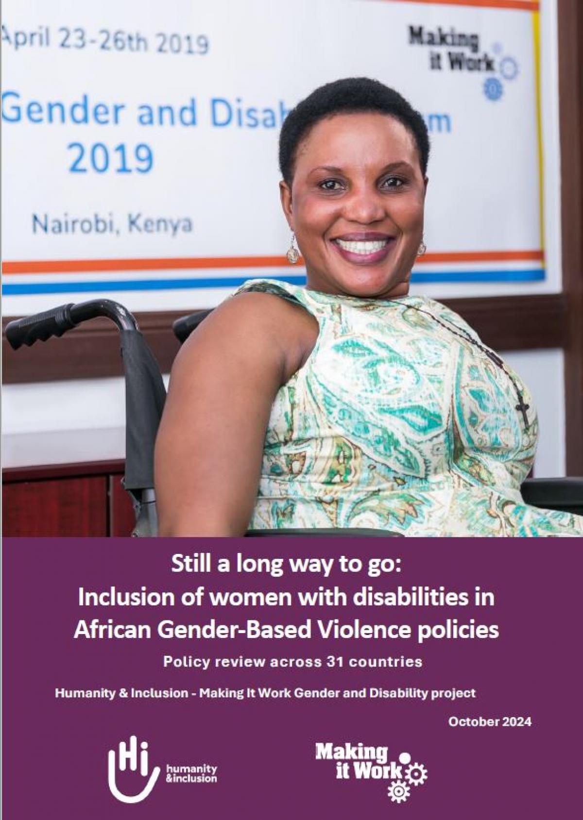 Still a long way to go: Inclusion of women with disabilities in African Gender-Based Violence policies. Policy review across 27 countries. Inès Ayyadi, Sophie Pecourt, HI, Making It Work Gender and Disability project, December 2020, contact: Sophie Pecourt s.pecourt@hi.org Picture of Winfred Namukwaya, Executive Direcor of MUDIWA during the Making It Work Gender and Disability Forum 2019 in Nairobi, Kenya. 